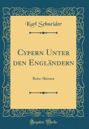 Cypern Unter Den Engl?ndern: Reise-Skizzen (Classic Reprint)