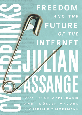 Cypherpunks: Freedom and the Future of the Internet - Assange, Julian, and Appelbaum, Jacob, and Muller-Maguhn, Andy