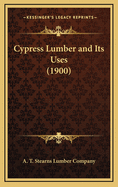 Cypress Lumber and Its Uses (1900)