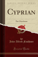 Cyprian: The Churchman (Classic Reprint)