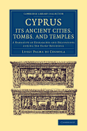 Cyprus: Its Ancient Cities, Tombs, and Temples: A Narrative of Researches and Excavations During Ten Years' Residence as American Consul in That Island