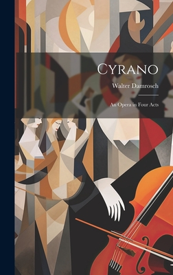 Cyrano: An Opera in Four Acts - Damrosch, Walter