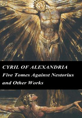 Cyril of Alexandria: Five Tomes Against Nestorius and Other Works - Pizzuto, Jeffrey (Editor), and Cyril of Alexandria