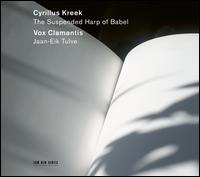Cyrillus Kreek: The Suspended Harp of Babel - Angela Ambrosini (nyckelharpa); Anna Mazurtsak (soprano); Anna-Liisa Eller (kannel); Anto nnis (tenor); Kadri Hunt (alto);...