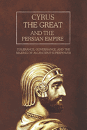 Cyrus the Great and the Persian Empire: Tolerance, Governance, and the Making of an Ancient Superpower