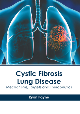 Cystic Fibrosis Lung Disease: Mechanisms, Targets and Therapeutics - Payne, Ryan (Editor)