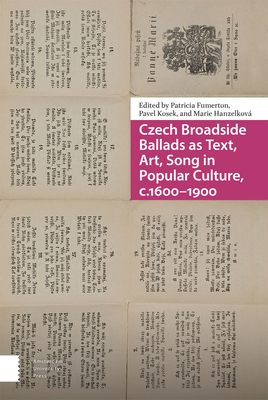 Czech Broadside Ballads as Text, Art, Song in Popular Culture, c.1600-1900 - Fumerton, Patricia (Editor), and Kosek, Pavel (Editor), and Hanzelkov, Marie (Contributions by)