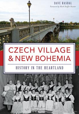 Czech Village & New Bohemia: History in the Heartland - Rasdal, Dave, and Hunter, Mark Stoffer (Foreword by)