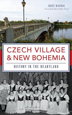 Czech Village & New Bohemia: History in the Heartland - Rasdal, Dave, and Hunter, Mark Stoffer (Foreword by)