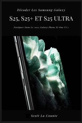 Dcoder Les Samsung Galaxy S25, S25+ Et S25 Ultra: Naviguer Dans Le 2025 Galaxy Phone Et One Ui 7 - La Counte, Scott