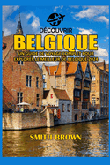 Dcouvrir Belgique: Un Guide de Voyage Complet Pour Explorer Le Meilleur de Belgique 2024