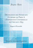 Dlgation des Syndicats Ouvriers de Paris A l'Exposition Universelle de Chicago 1893: Rapport d'Ensemble (Classic Reprint)