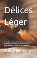 Dlices Lger: 50 recettes de tartes, pizzas, quiches et pains faibles en matires grasses pour des repas savoureux et sains. Apprenez  prparer des plats dlicieux