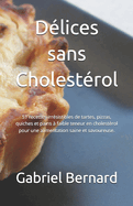 Dlices sans Cholestrol: 51 recettes irrsistibles de tartes, pizzas, quiches et pains  faible teneur en cholestrol pour une alimentation saine et savoureuse.
