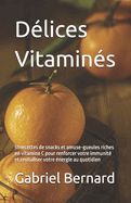 Dlices Vitamins: 51 recettes de snacks et amuse-gueules riches en vitamine C pour renforcer votre immunit et revitaliser votre nergie au quotidien