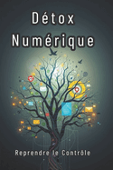 Dtox Numrique: Reprendre le Contrle: Techniques prouves pour diminuer le temps d'cran