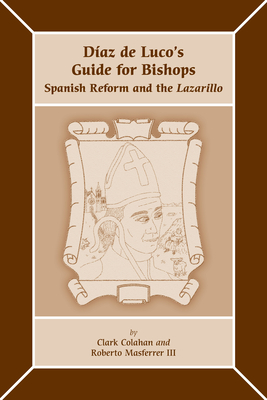 Daz de Luco's Guide for Bishops Spanish Reform and the Lazarillo: Volume 330 - Colahan, Clark, and Masferrer III, Roberto