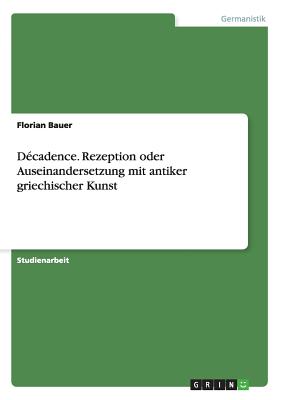 D?cadence. Rezeption oder Auseinandersetzung mit antiker griechischer Kunst - Bauer, Florian