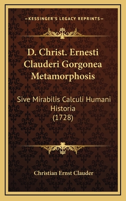 D. Christ. Ernesti Clauderi Gorgonea Metamorphosis: Sive Mirabilis Calculi Humani Historia (1728) - Clauder, Christian Ernst