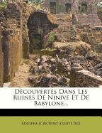 D?couvertes Dans Les Ruines de Ninive Et de Babylone...