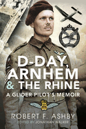 D-Day, Arnhem and the Rhine: A Glider Pilot s Memoir