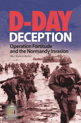 D-Day Deception: Operation Fortitude and the Normandy Invasion - Barbier, Mary