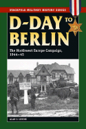 D-Day to Berlin: The Northwest Europe Campaign, 1944-45 - Levine, Alan J