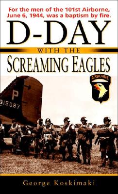 D-Day with the Screaming Eagles - Koskimaki, George