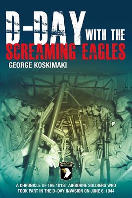 D-Day with the Screaming Eagles - Koskimaki, George