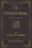 D. Dinkelspiel: His Gonversationings (Classic Reprint)