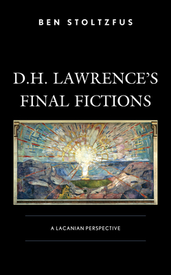 D.H. Lawrence's Final Fictions: A Lacanian Perspective - Stoltzfus, Ben