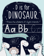 D is for Dinosaur: Trace the Letters & Sight Words Preschool & Kindergarten Workbook: Handwriting & Alphabet Practice Workbook for Preschool & Pre-Kindergarten Boys & Girls (Ages 3-5 Reading & Writing)