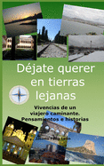 D?jate querer en tierras lejanas: Vivencias de un viajero caminante. Pensamientos e historias.