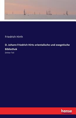 D. Johann Friedrich Hirts orientalische und exegetische Bibliothek: Dritter Teil - Hirth, Friedrich