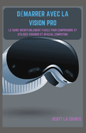 D?marrer Avec La Vision Pro: Le Guide Incroyablement Facile Pour Comprendre Et Utiliser Visionos Et Spacial Computing