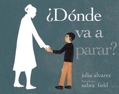 ?d?nde Va a Parar? - Alvarez, Julia, and Espaillat, Rhina P (Translated by), and Field, Sabra (Illustrator)