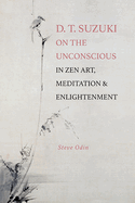 D. T. Suzuki on the Unconscious in Zen Art, Meditation, and Enlightenment