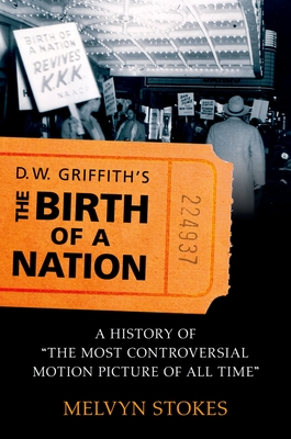 D.W. Griffith's the Birth of a Nation: A History of the Most Controversial Motion Picture of All Time - Stokes, Melvyn