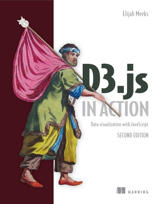 D3.Js in Action: Data Visualization with JavaScript - Meeks, Elijah