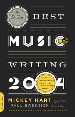 Da Capo Best Music Writing 2004: The Year's Finest Writing on Rock, Hip-Hop, Jazz, Pop, Country & More - Hart, Mickey, and Bresnick, Paul