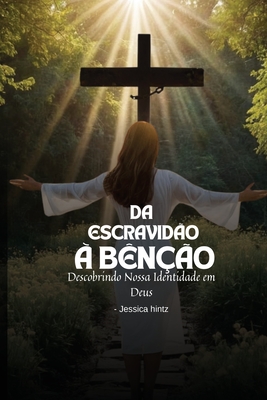 Da escravid?o ? b?n??o: Descobrindo Nossa Identidade em Deus - Hintz, Jessica