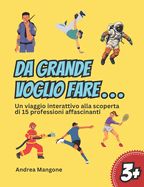 Da grande voglio fare...: Un viaggio interattivo alla scoperta di 15 professioni affascinanti