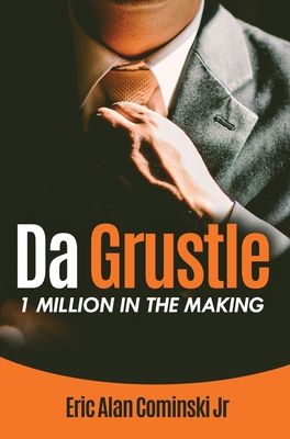 Da Grustle: 1 Million in The Making - Cominski, Eric Alan, Jr.