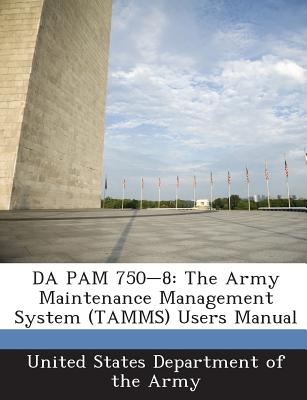 Da Pam 750-8: The Army Maintenance Management System (Tamms) Users Manual - United States Department of the Army (Creator)