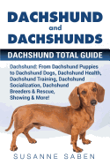 Dachshund And Dachshunds: Dachshund Total Guide Dachshund: From Dachshund Puppies to Dachshund Dogs, Dachshund Health, Dachshund Training, Dachshund Socialization, Dachshund Breeders & Rescue, Showing & More!