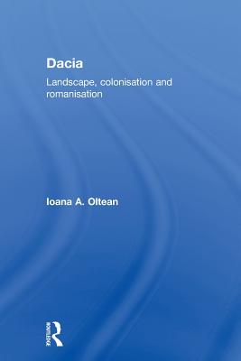 Dacia: Landscape, Colonization and Romanization - Oltean, Ioana A.