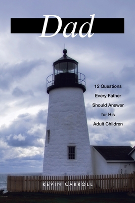 Dad: 12 Questions Every Father Should Answer for His Adult Children - Carroll, Kevin