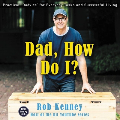 Dad, How Do I? Lib/E: Practical Dadvice for Everyday Tasks and Successful Living - Kenney, Rob (Read by)