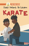 Dad I Want To Learn Karate: Daddy and son first karate class