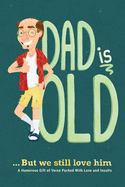 Dad is Old ... But We Still Love Him: A Humorous Gift of Verse Packed With Love and Insults